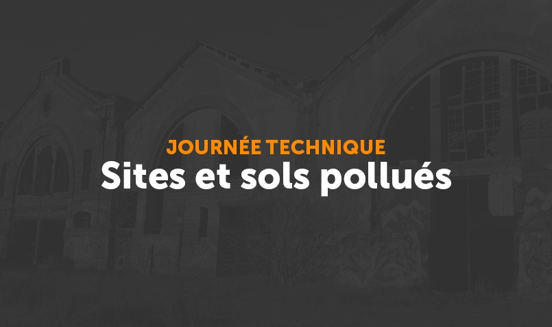 JOURNÉE TECHNIQUE > 20ème édition : retour d’expérience et innovations en gestion des sites et sols pollués